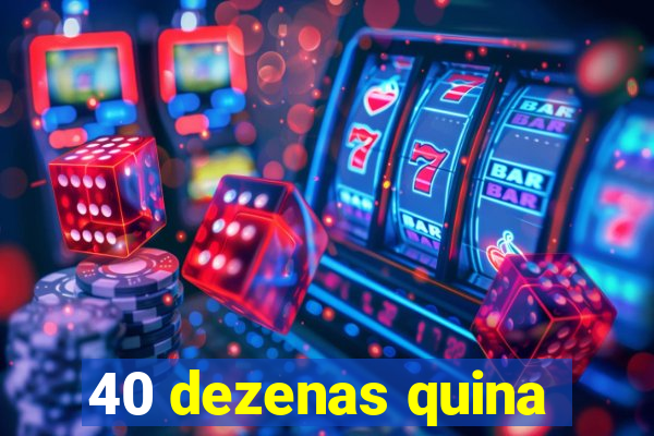 40 dezenas quina